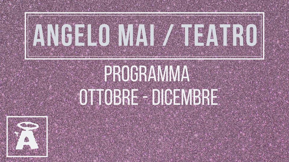 Teatro all’Angelo Mai | Programma Ottobre – Dicembre 2019