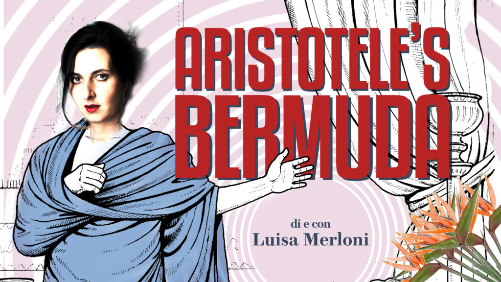 ARISTOTELE’S BERMUDA di e con Luisa Merloni