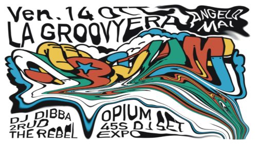 LA GROOVYERA Special Guest: OPIUM 45’s DJset e EXPO